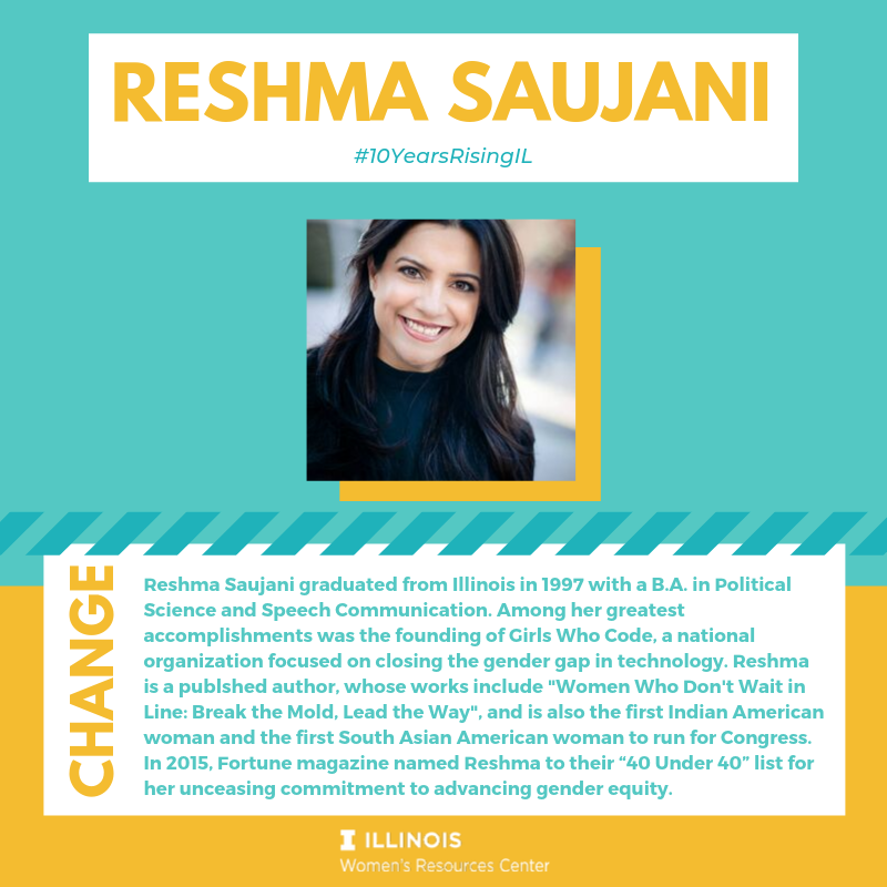 Reshma Saujani graduated from Illinois in 1997 with a B.A. in Political Science and Speech Communication. Among her greatest accomplishments was the founding of Girls Who Code, a national organization focused on closing the gender gap in technology. 