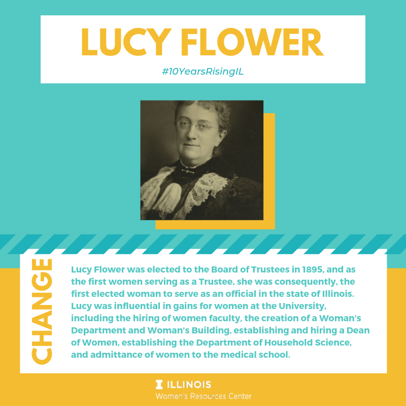 Lucy Flower was elected to the Board of Trustees in 1895, and as the first women serving as a Trustee, she was consequently, the first elected woman to serve as an official in the state of Illinois. 